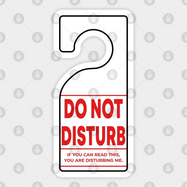 Do Not Disturb Sign - If you can read this, you are disturbing me. Sticker by skauff